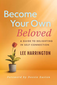 Title: Become Your Own Beloved: A Guide to Delighting in Self-Connection, Author: Lee Harrington