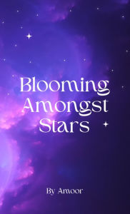 Title: Blooming Amongst Stars, Author: Alexus Moore