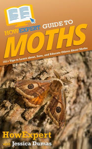 Title: HowExpert Guide to Moths: 101+ Tips to Learn about, Save, and Educate Others About Moths, Author: Jessica Dumas