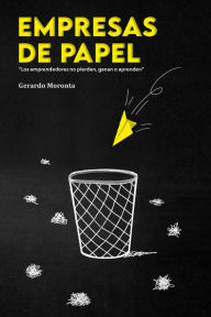 Title: Empresas de papel: Los emprendedores no pierden, ganan o aprenden, Author: Gerardo Moronta