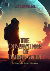 Title: The Observations of Darwin Noble: The prequel to The Observer's Observatory, Author: L.G Shipbuilder