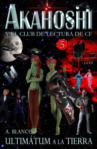 Title: Akahoshi y el club de lectura de CF 5: Ultimátum a la Tierra, Author: A. Blanco