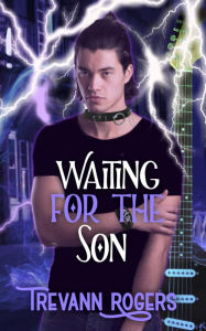Title: Waiting for the Son: A Steamy LGBT Rockstar Urban Fantasy, Author: Trevann Rogers