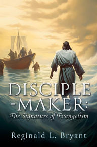 Title: Disciple-maker: The Signature of Evangelism, Author: Reginald L. Bryant