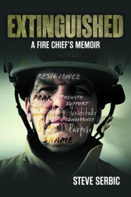 Title: Extinguished: A Fire Chief's Memoir, Author: Steve Serbic
