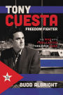 Tony Cuesta, Freedom Fighter: The War with Fidel Castro to Take Back Cuba