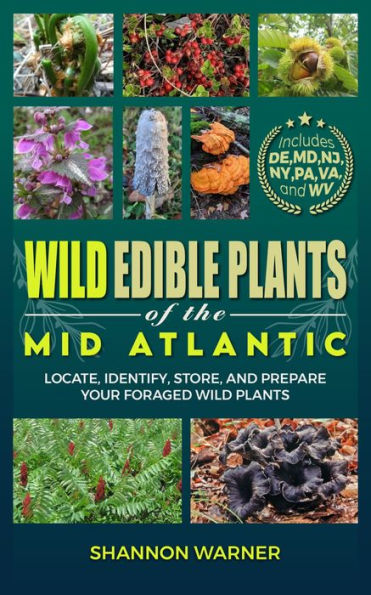 Wild Edible Plants of the Mid-Atlantic: Locate, Identify, Store, and Prepare Your Foraged Wild Plants