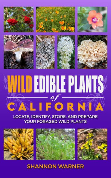 Wild Edible Plants of California: Locate, Identify, Store, and Prepare Your Foraged Finds