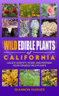 Wild Edible Plants of California: Locate, Identify, Store, and Prepare Your Foraged Finds