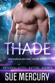 Title: Thade: Vaxxlian Alien Mail Order Brides #3 (Intergalactic Dating Agency), Author: Sue Mercury