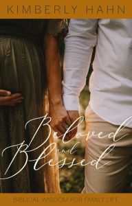 Title: Beloved and Blessed: Biblical Wisdom for Family Life, Author: Kimberly Hahn