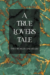 Title: A True Lovers Tale, Author: Shauna B.