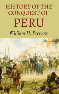 Title: History of the Conquest of Peru, Author: William Hickling Prescott