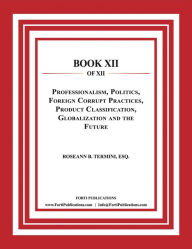 Title: Professionalism, Politics, Foreign Corrupt Practices, Product Classification, Globalization and the Future: Food and Drug Law Book 12 of 12, Author: Roseann B. Termini