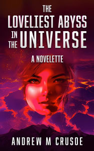 Title: The Loveliest Abyss in the Universe, Author: Andrew M. Crusoe
