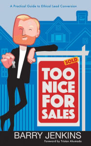 Title: Too Nice For Sales: A Practical Guide to Ethical Lead Conversion, Author: Barry Jenkins Jr.