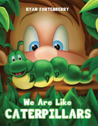 Title: We Are Like CATERPILLARS, Author: Ryan Fortenberry