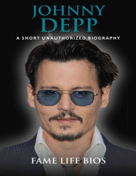 Title: Johnny Depp A Short Unauthorized Biography, Author: Fame Life Bios