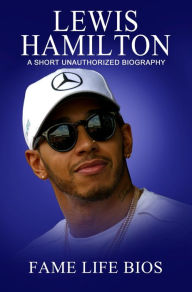 Title: Lewis Hamilton A Short Unauthorized Biography, Author: Fame Life Bios
