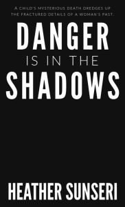 Title: Danger is in the Shadows, Author: Heather Sunseri