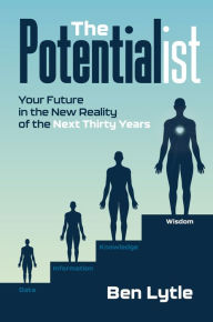 Title: The Potentialist I: Your Future in the New Reality of the Next Thirty Years, Author: Ben Lytle