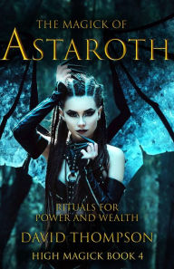 Title: The Magick of Astaroth: Rituals for Power and Wealth, Author: David Thompson