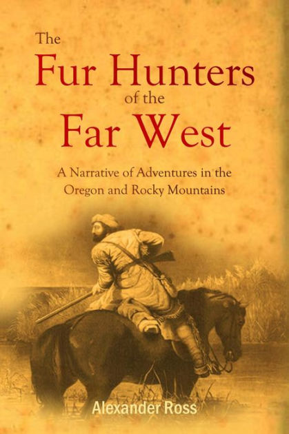 The Fur Hunters Of The Far West: A Narrative Of Adventures In The 