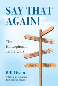 Title: Say That Again!: The Homophonic Trivia Quiz, Author: Bill Owen