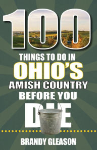 Title: 100 Things to Do in Ohio's Amish Country Before You Die, Author: Brandy Gleason