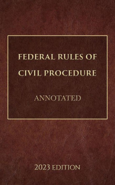 Federal Rules Of Civil Procedure Annotated 2023 Edition By Supreme Court Of The United States