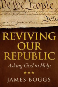 Title: Reviving Our Republic: Asking God to Help, Author: James Boggs
