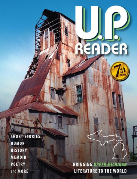 U.P. Reader -- Volume #7:: Bringing Upper Michigan Literature to the World