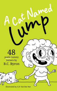 Title: A Cat Named Lump: 48 Poetic Tummy Turners, Author: B.C. Byron