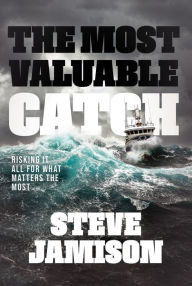 Title: The Most Valuable Catch: Risking It All for What Matters the Most, Author: Steve Jamison