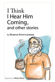 Title: I Think I Hear Him Coming, and other stories, Author: Marvin Stottlemire