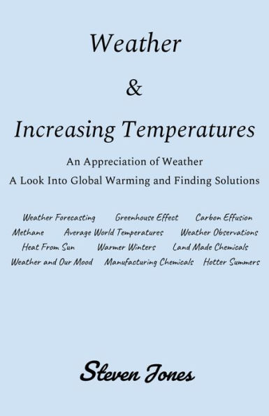 WEATHER & INCREASING TEMPERATURES: An Appreciation of Weather. A Look Into Global Warming and Finding Solutions.