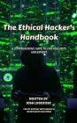 The Ethical Hacker's Handbook: A Comprehensive Guide to Cybersecurity Assessment