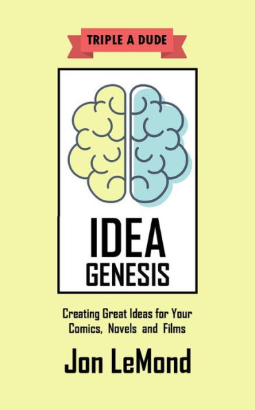 Idea Genesis: Creating Great Ideas for Your Comics, Novels, and Films