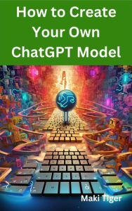 Title: How to Create Your Own ChatGPT Model, Author: Maki Tiger