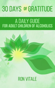 Title: 30 Days of Gratitude: A Daily Guide for Adult Children of Alcoholics, Author: Ron Vitale