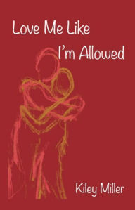 Title: Love Me Like I'm Allowed, Author: Kiley Miller
