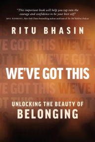 Title: We've Got This: Unlocking the Beauty of Belonging, Author: Ritu Bhasin