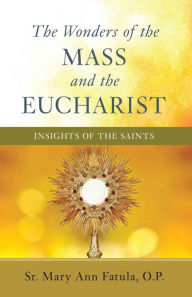 Title: The Wonders of the Mass and the Eucharist: Insights of the Saints, Author: SR. MARY ANN 