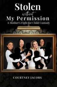 Title: Stolen Without My Permission: A Mother's Fight for Child Custody, Author: Courtney Jacobs