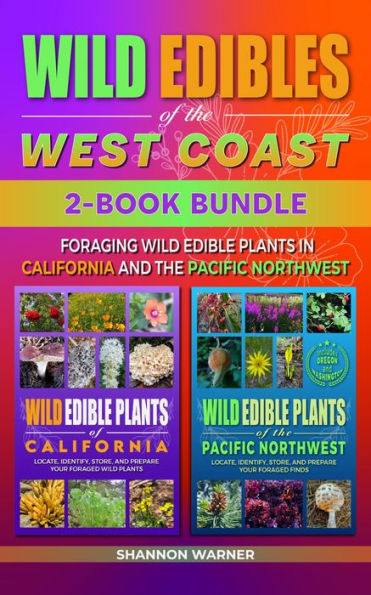 Wild Edibles of the West Coast: Foraging Wild Edible Plants in California and the Pacific Northwest