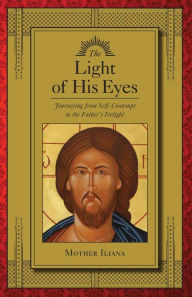 Title: The Light of His Eyes: Journeying from Self-Contempt to the Father's Delight, Author: Mother Iliana