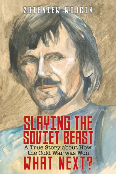 SLAYING THE SOVIET BEAST: A True Story about How the Cold War was Won WHAT NEXT?