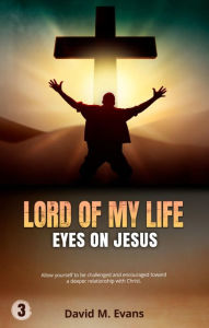 Title: Lord of My Life: Eyes on Jesus, Author: David Evans