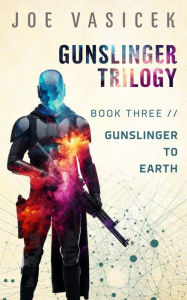 Title: Gunslinger to Earth, Author: Joe Vasicek