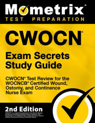 Title: CWOCN Exam Secrets Study Guide - CWOCN Test Review for the WOCNCB Certified Wound, Ostomy, and Continence Nurse Exam: [2nd Edition], Author: Mometrix Test Preparation Team
